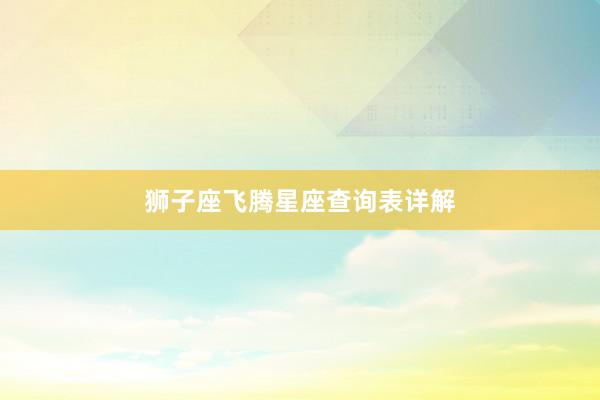 狮子座飞腾星座查询表详解