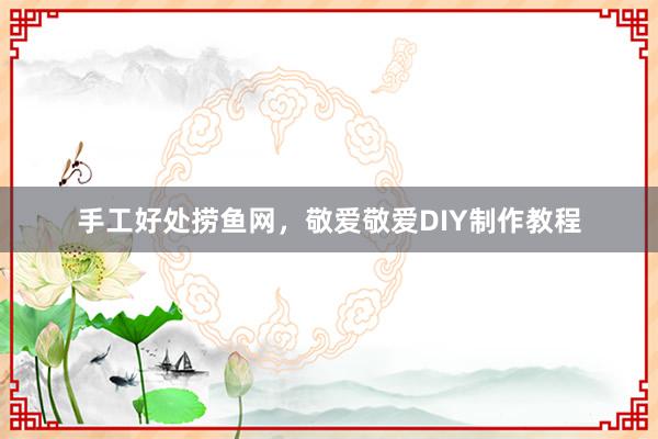 手工好处捞鱼网，敬爱敬爱DIY制作教程